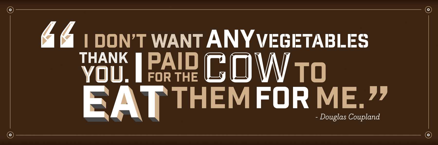 I don't want any vegetables thank you. I paid for the cow to eat them for me.